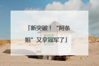 新突破！“阿条姐”又拿冠军了