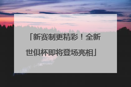 新赛制更精彩！全新世俱杯即将登场亮相