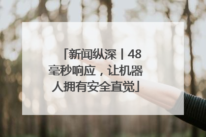 新闻纵深丨48毫秒响应，让机器人拥有安全直觉