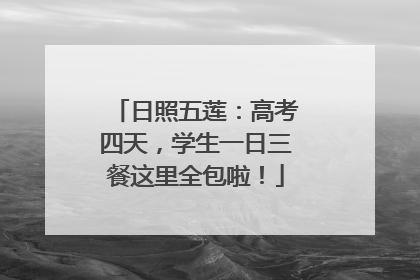 日照五莲：高考四天，学生一日三餐这里全包啦！