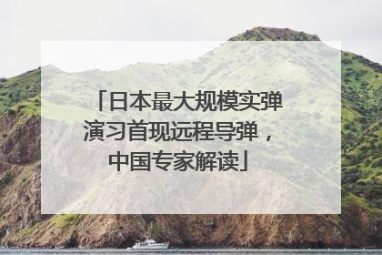 日本最大规模实弹演习首现远程导弹，中国专家解读