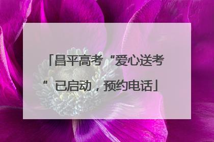 昌平高考“爱心送考”已启动，预约电话