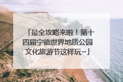 最全攻略来啦！第十四届宁德世界地质公园文化旅游节这样玩~