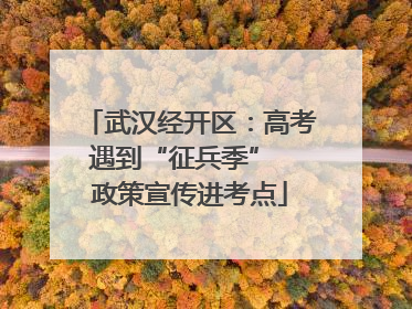 武汉经开区：高考遇到“征兵季”  政策宣传进考点