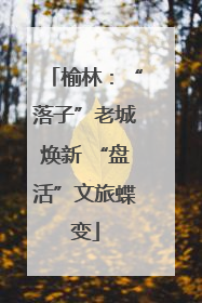 榆林：“落子”老城焕新 “盘活”文旅蝶变