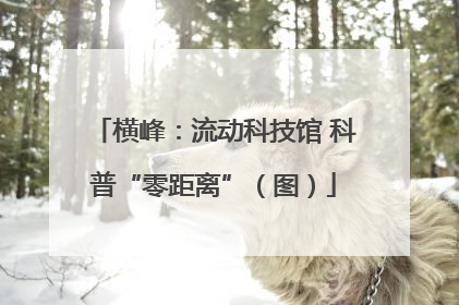 横峰：流动科技馆 科普“零距离”（图）