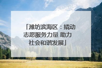 潍坊滨海区：撬动志愿服务力量 助力社会和谐发展