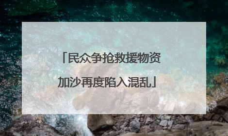 民众争抢救援物资 加沙再度陷入混乱