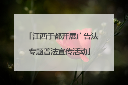 江西于都开展广告法专题普法宣传活动