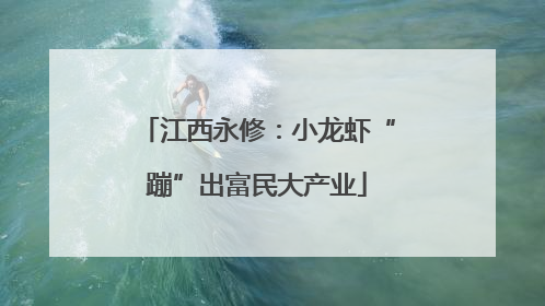 江西永修：小龙虾“蹦”出富民大产业
