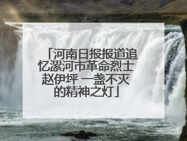 河南日报报道追忆漯河市革命烈士赵伊坪 一盏不灭的精神之灯