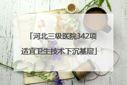 河北三级医院342项适宜卫生技术下沉基层