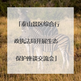 泰山景区综合行政执法局开展生态保护座谈交流会