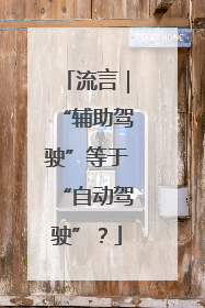流言｜“辅助驾驶”等于“自动驾驶”？