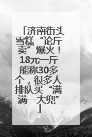 济南街头雪糕“论斤卖”爆火！18元一斤能称30多个，很多人排队买“满满一大兜”