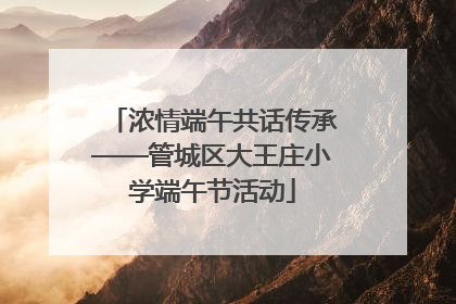 浓情端午共话传承——管城区大王庄小学端午节活动