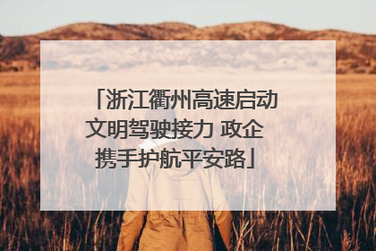 浙江衢州高速启动文明驾驶接力 政企携手护航平安路