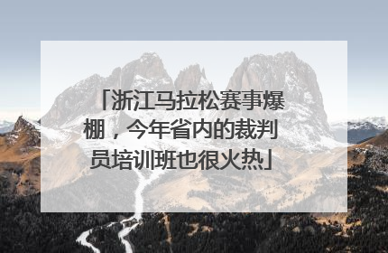 浙江马拉松赛事爆棚，今年省内的裁判员培训班也很火热