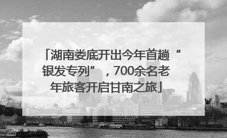 湖南娄底开出今年首趟“银发专列”，700余名老年旅客开启甘南之旅