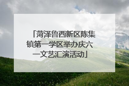 菏泽鲁西新区陈集镇第一学区举办庆六一文艺汇演活动