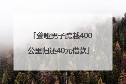 聋哑男子跨越400公里归还40元借款