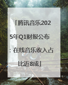 腾讯音乐2025年Q1财报公布：在线音乐收入占比近8成