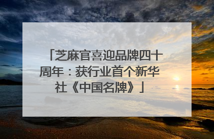 芝麻官喜迎品牌四十周年：获行业首个新华社《中国名牌》