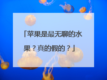 苹果是最无聊的水果？真的假的？