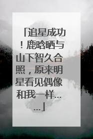 追星成功！鹿晗晒与山下智久合照，原来明星看见偶像和我一样……