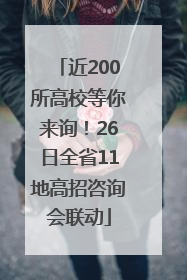 近200所高校等你来询！26日全省11地高招咨询会联动