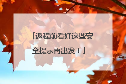 返程前看好这些安全提示再出发！