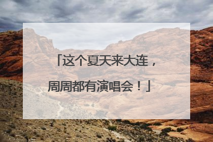这个夏天来大连，周周都有演唱会！
