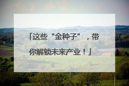 这些“金种子”，带你解锁未来产业！