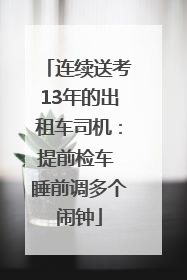 连续送考13年的出租车司机：提前检车 睡前调多个闹钟