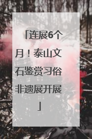 连展6个月！泰山文石鉴赏习俗非遗展开展