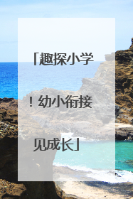 趣探小学！幼小衔接见成长
