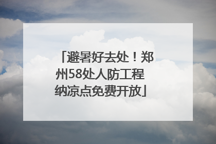 避暑好去处！郑州58处人防工程纳凉点免费开放