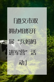 遵义市双拥办组织开展“兵妈妈进军营”活动