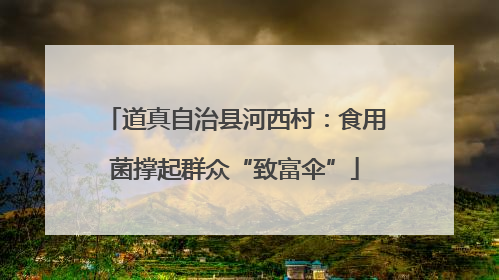 道真自治县河西村：食用菌撑起群众“致富伞”
