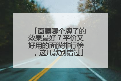 面膜哪个牌子的效果最好？平价又好用的面膜排行榜，这几款别错过
