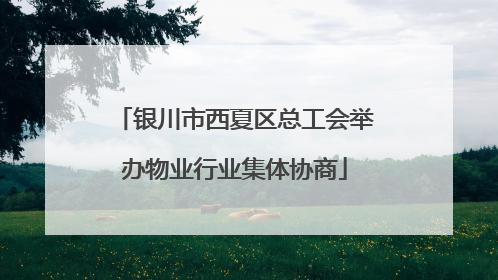 银川市西夏区总工会举办物业行业集体协商