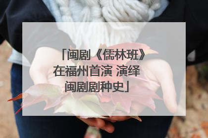 闽剧《儒林班》在福州首演 演绎闽剧剧种史
