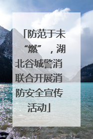 防范于未“燃”，湖北谷城警消联合开展消防安全宣传活动