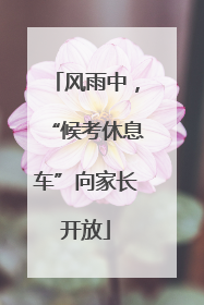风雨中，“候考休息车”向家长开放