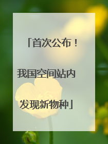首次公布！我国空间站内发现新物种