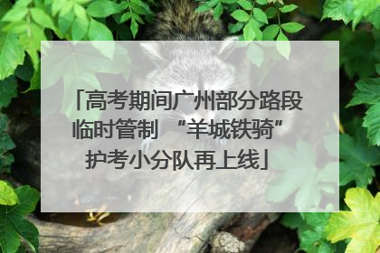高考期间广州部分路段临时管制 “羊城铁骑”护考小分队再上线