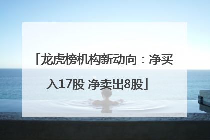 龙虎榜机构新动向：净买入17股 净卖出8股