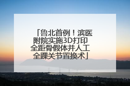 鲁北首例！滨医附院实施3D打印全距骨假体并人工全踝关节置换术