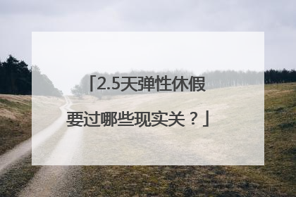 2.5天弹性休假要过哪些现实关？