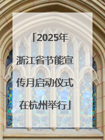2025年浙江省节能宣传月启动仪式在杭州举行